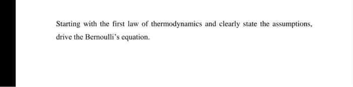 Starting With The First Law Of Thermodynamics And Clearly State The Assumptions Drive The Bernoulli S Equation 1