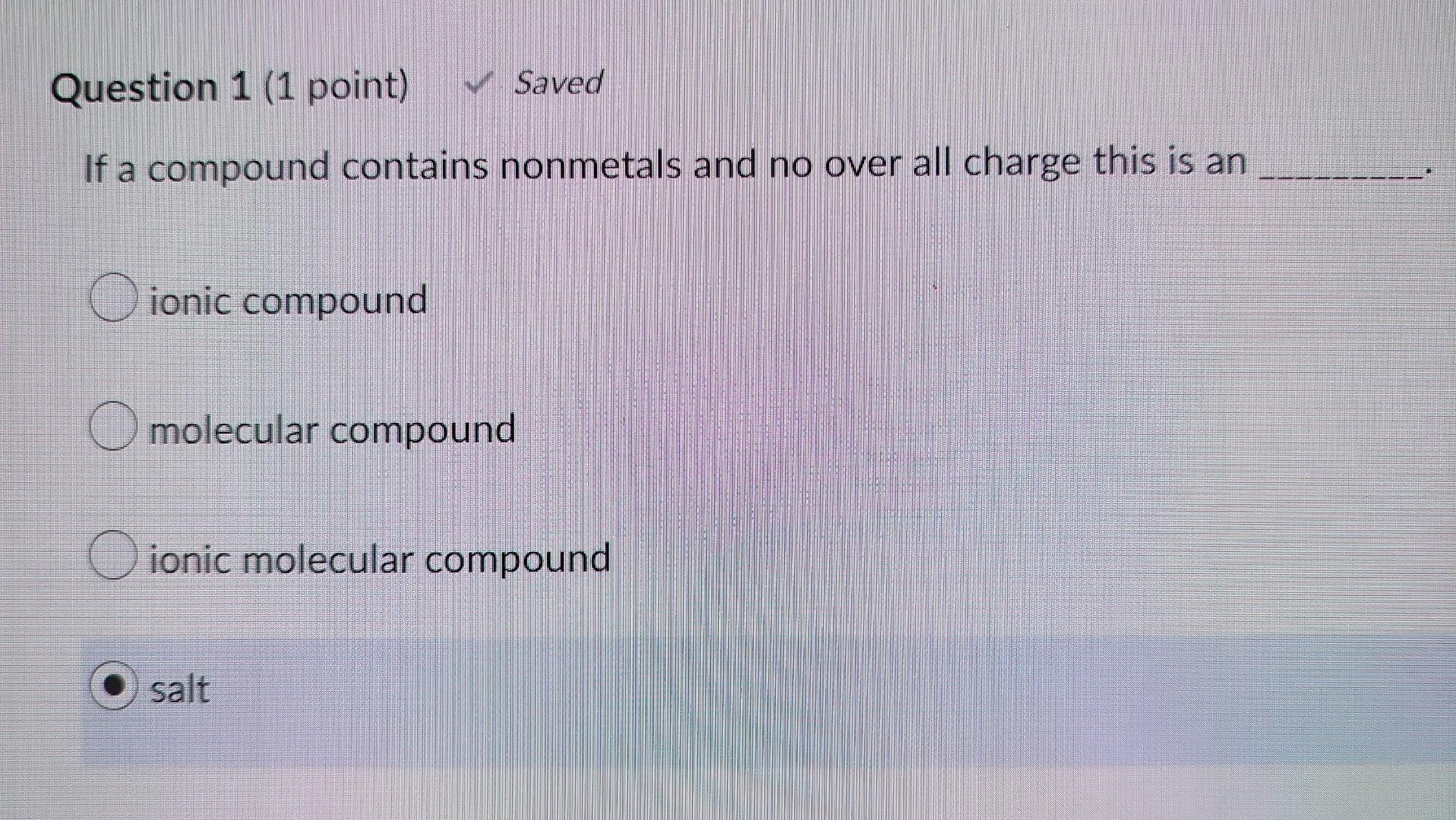 Question 1 1 Point Saved If A Compound Contains Nonmetals And No Over All Charge This Is An Ionic Compound O Molecul 1