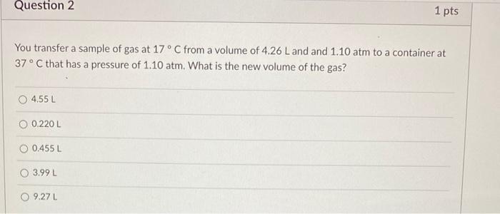 Question 2 You Transfer A Sample Of Gas At 17 C From A Volume Of 4 26 L And And 1 10 Atm To A Container At 37 C That Ha 1