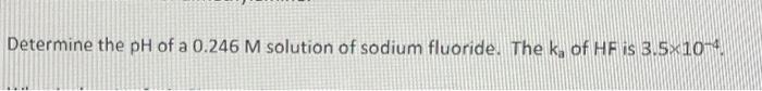 Determine The Ph Of A 0 246 M Solution Of Sodium Fluoride The K Of Hf Is 3 5x10 1