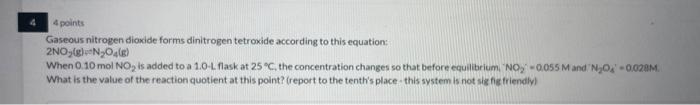 4 Points Gaseous Nitrogen Dioxide Forms Dinitrogen Tetroxide According To This Equation 2no G N O G When 0 10 Mol No 1