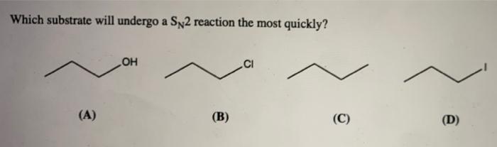 Which Substrate Will Undergo A Sn2 Reaction The Most Quickly A Oh B Ci C D What Is The Major Product Ch3 Br C 1