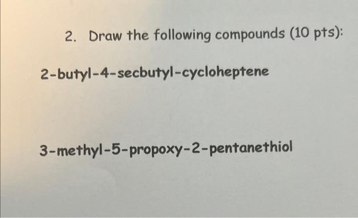 2 Draw The Following Compounds 10 Pts 2 Butyl 4 Secbutyl Cycloheptene 3 Methyl 5 Propoxy 2 Pentanethiol 1
