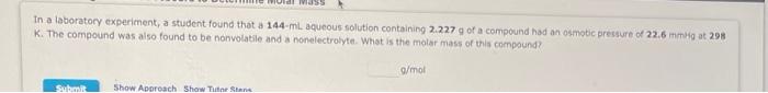 In A Laboratory Experiment A Student Found That A 144 Ml Aqueous Solution Containing 2 227 G Of A Compound Had An Osmot 1