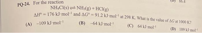 Pq 24 For The Reaction 86 4 Nh4cl S Nh3 G Hcl G Ah 176 Kj Mol And Ag 91 2 Kj Mol At 298 K What Is The Val 1
