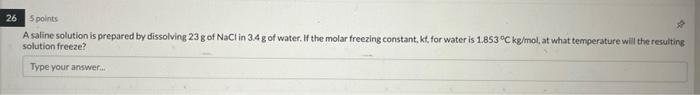 26 5 Points A Saline Solution Is Prepared By Dissolving 23 G Of Nacl In 3 4 G Of Water If The Molar Freezing Constant 1