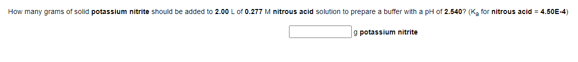 How Many Grams Of Solid Potassium Nitrite Should Be Added To 2 00 L Of 0 277 M Nitrous Acid Solution To Prepare A Buffer 1