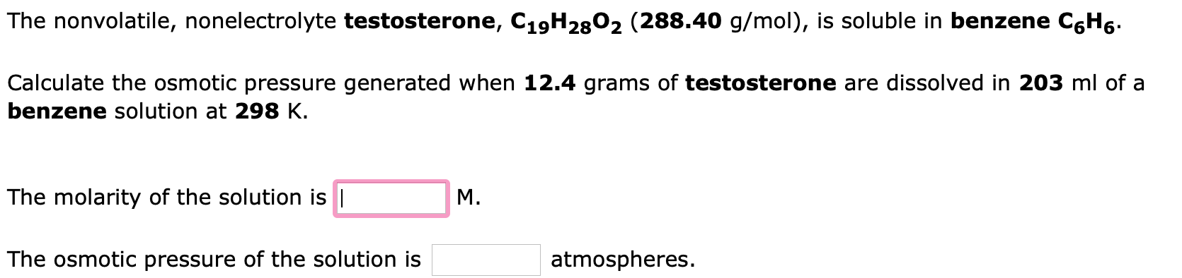 The Nonvolatile Nonelectrolyte Testosterone C19h28o2 288 40 G Mol Is Soluble In Benzene C6h6 Calculate The Osmotic 1