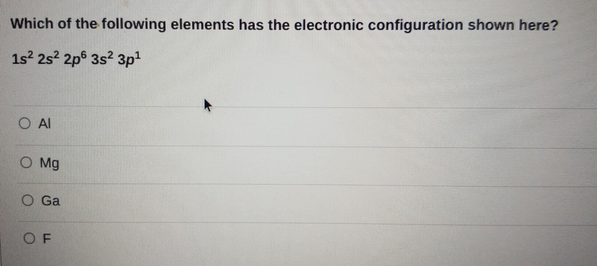 Which Of The Following Elements Has The Electronic Configuration Shown Here 1s 2s 2p 3s 3p O Al O Mg Ga Of 1