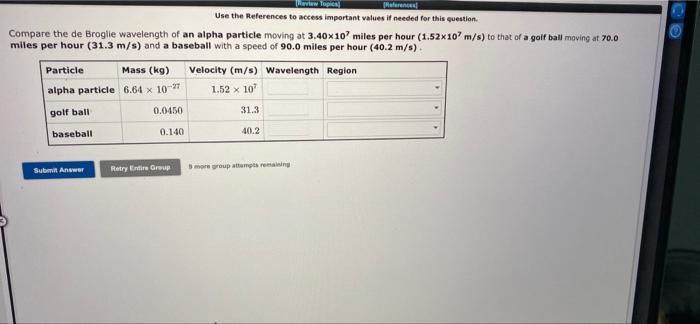 Compare The De Broglie Wavelength Of An Alpha Particle Moving At 3 40x107 Miles Per Hour 1 52x107 M S To That Of A Gol 2