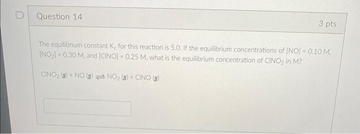 Question 14 3 Pts The Equilibrium Constant K For This Reaction Is 5 0 If The Equilibrium Concentrations Of No 0 10 1