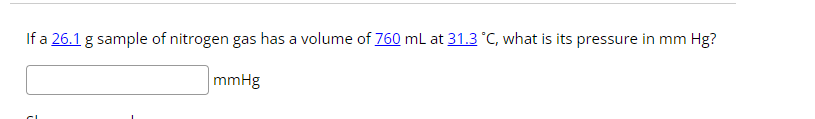 If A 26 1 G Sample Of Nitrogen Gas Has A Volume Of 760 Ml At 31 3 C What Is Its Pressure In Mm Hg Mmhg Cl 1