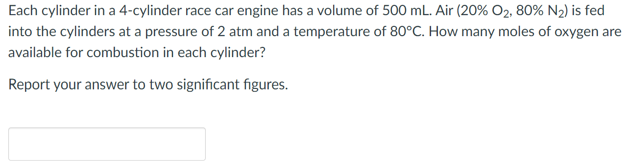 Each Cylinder In A 4 Cylinder Race Car Engine Has A Volume Of 500 Ml Air 20 O2 80 N Is Fed Into The Cylinders At 1