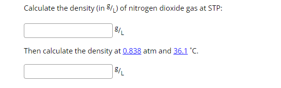 Calculate The Density In Of Nitrogen Dioxide Gas At Stp 8 L Then Calculate The Density At 0 838 Atm And 36 1 C 8 1