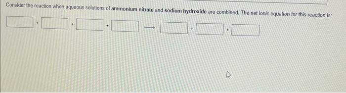 Consider The Reaction When Aqueous Solutions Of Ammonium Nitrate And Sodium Hydroxide Are Combined The Net Ionic Equati 2
