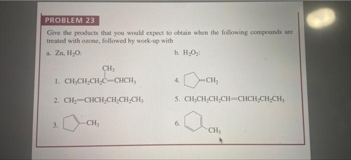 Problem 23 Give The Products That You Would Expect To Obtain When The Following Compounds Are Treated With Ozone Follow 1