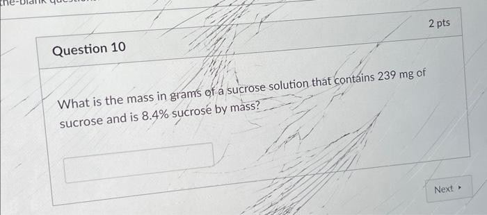 Question 10 What Is The Mass In Grams Of A Sucrose Solution That Contains 239 Mg Of Sucrose And Is 8 4 Sucrose By Mass 1