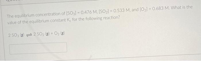 The Equilibrium Concentration Of So3 0 476 M So 0 533 M And 0 0 683 M What Is The Value Of The Equilibr 1