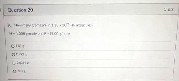 Question 20 20 How Many Grams Are In 1 18 X 1021 Hf Molecules H 1 008 G Mole And F 19 00 G Mole O 1 01 G O 0 992 G 0 0 1