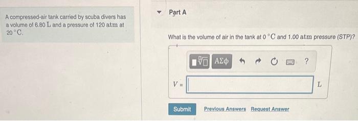 A Compressed Air Tank Carried By Scuba Divers Has A Volume Of 6 80 L And A Pressure Of 120 Atm At 20 C Part A What I 1
