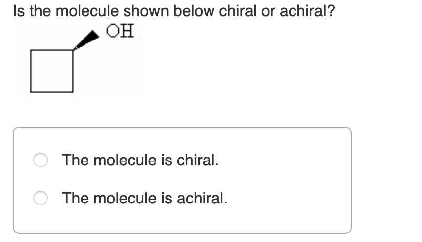 Is The Molecule Shown Below Chiral Or Achiral Oh The Molecule Is Chiral The Molecule Is Achiral 1