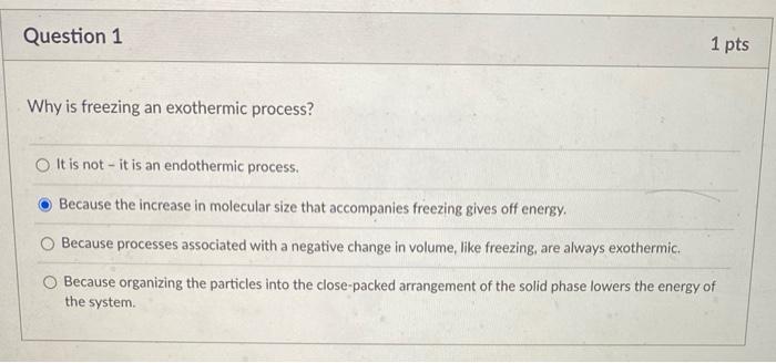 Question 1 Why Is Freezing An Exothermic Process 1 Pts O It Is Not It Is An Endothermic Process Because The Increase 1