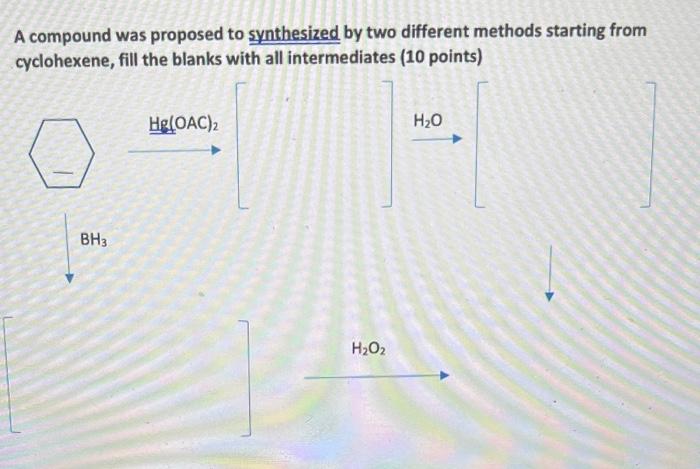 A Compound Was Proposed To Synthesized By Two Different Methods Starting From Cyclohexene Fill The Blanks With All Inte 1