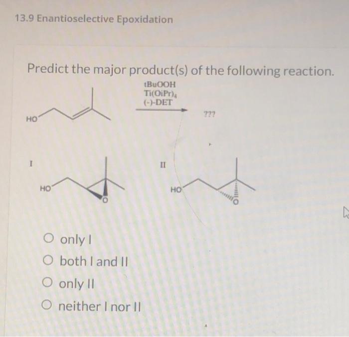 13 9 Enantioselective Epoxidation Predict The Major Product S Of The Following Reaction Tbuooh Ti Oipr Det Ho I 1