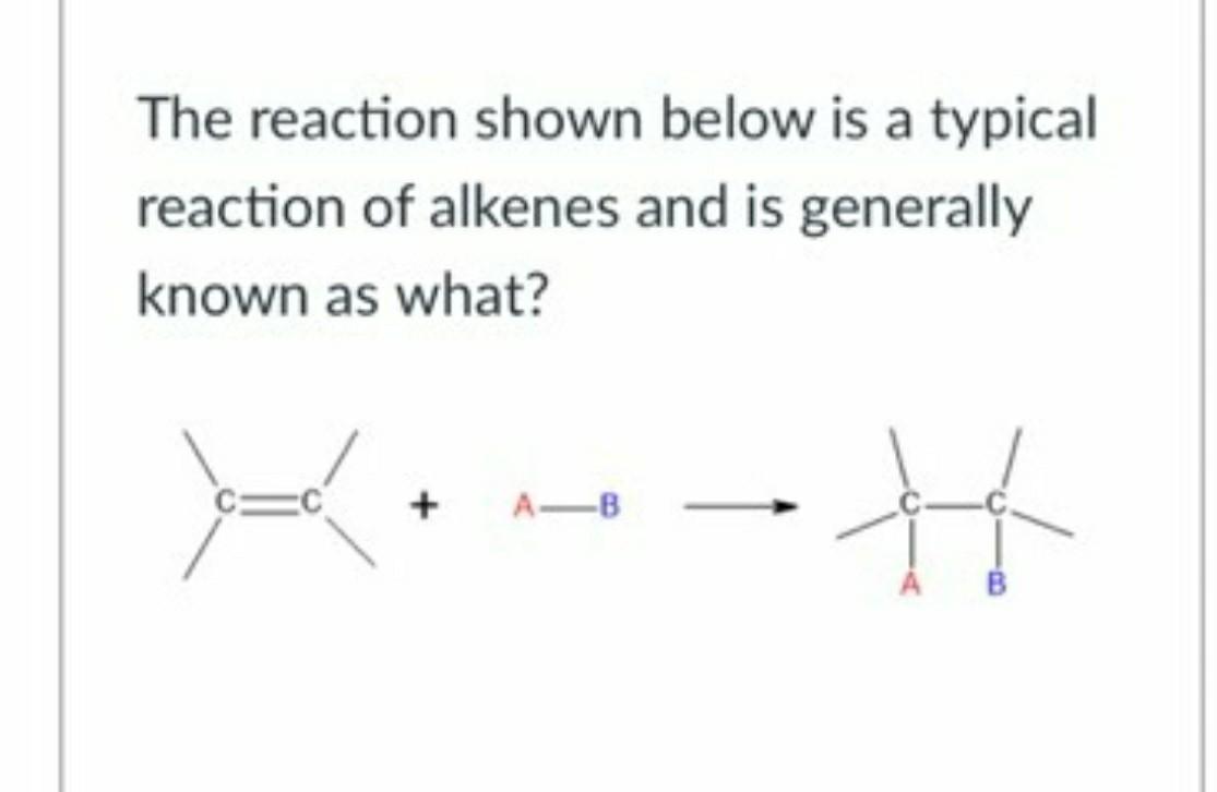 The Reaction Shown Below Is A Typical Reaction Of Alkenes And Is Generally Known As What A B 1