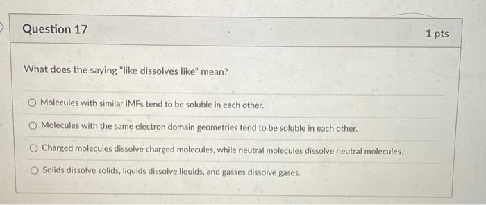 Question 17 What Does The Saying Like Dissolves Like Mean Molecules With Similar Imfs Tend To Be Soluble In Each Othe 1