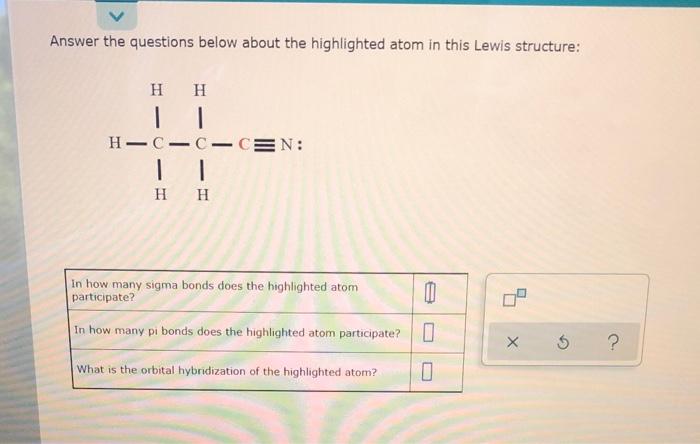 Answer The Questions Below About The Highlighted Atom In This Lewis Structure H H H C C C N H H In How Many Si 1