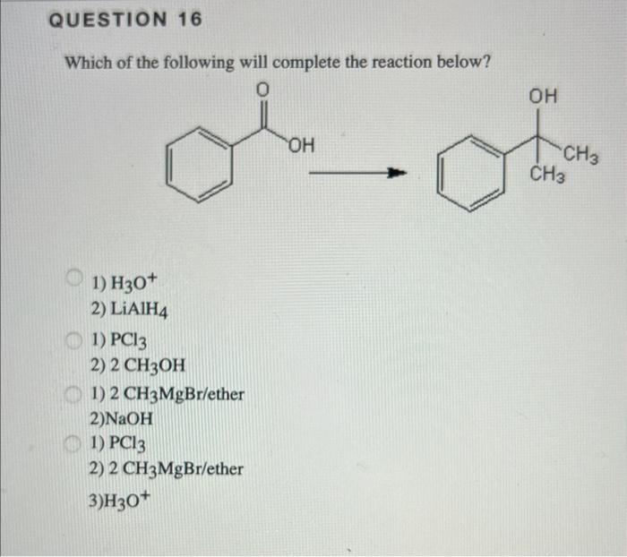 Question 16 Which Of The Following Will Complete The Reaction Below 0 1 H3o 2 Lialh4 1 Pc13 2 2 Ch3oh 1 2 Ch3mgbr 1