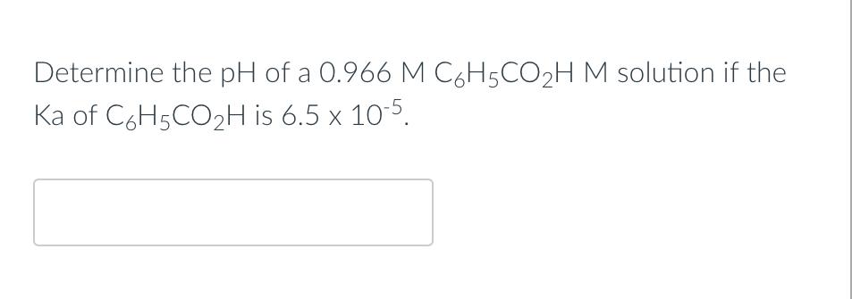 Determine The Ph Of A 0 966 M C6h5co H M Solution If The Ka Of C6h5co H Is 6 5 X 10 5 1