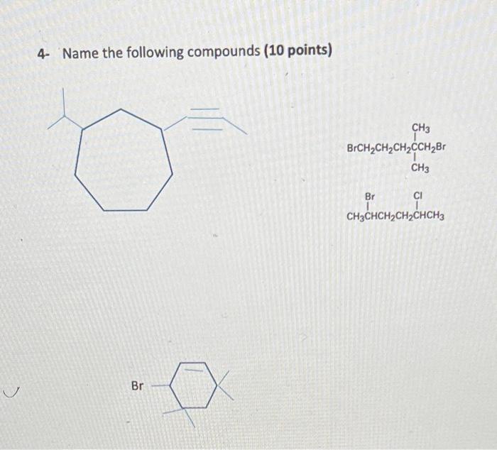 4 Name The Following Compounds 10 Points Br Ch3 Brch Ch Ch Cch Br Ch3 Br Ci Ch3chch Ch Chch3 1