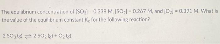 The Equilibrium Concentration Of So3 0 338 M So 0 267 M And 0 0 391 M What Is The Value Of The Equilibr 1