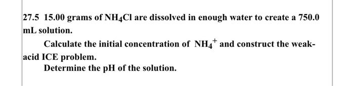 27 5 15 00 Grams Of Nh4cl Are Dissolved In Enough Water To Create A 750 0 Ml Solution Calculate The Initial Concentrati 1