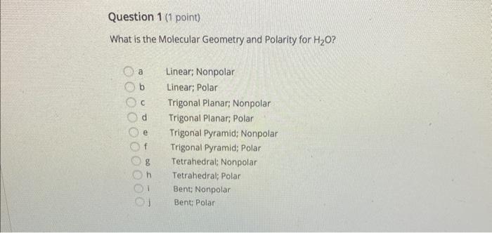 Question 1 1 Point What Is The Molecular Geometry And Polarity For H O A B C D 0 0 E Linear Nonpolar Linear Polar T 1