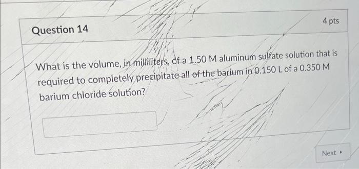 Question 14 4 Pts What Is The Volume In Milliliters Of A 1 50 M Aluminum Sulfate Solution That Is Required To Complete 1