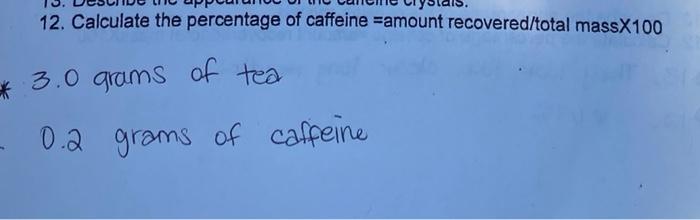 12 Calculate The Percentage Of Caffeine Amount Recovered Total Massx100 3 0 Grams Of Tea 0 2 0 2 Grams Of Caffeine 1
