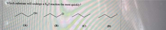 Which Substrate Will Undergo A S2 Reaction The Most Quickly A Oh B C D What Is The Major Product Ch3 B 1