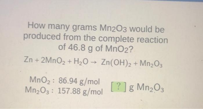 How Many Grams Mn2o3 Would Be Produced From The Complete Reaction Of 46 8 G Of Mno2 Zn 2mno2 H O Zn Oh 2 Mn O3 1