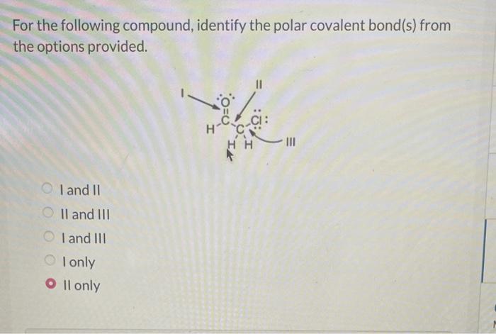 For The Following Compound Identify The Polar Covalent Bond S From The Options Provided Oi And Ii Oii And Iii I And I 1