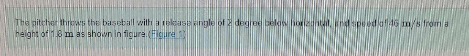 The Pitcher Throws The Baseball With A Release Angle Of 2 Degree Below Horizontal And Speed Of 46 M S From A Height Of 1 1