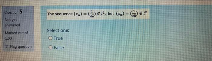 Question 5 The Sequence Xn 11 But Kw 12 Not Yet Answered Marked Out Of 1 00 Select One True F Flag Question O 1