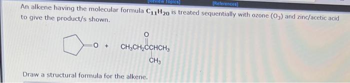 Review Topics References An Alkene Having The Molecular Formula C 1h20 Is Treated Sequentially With Ozone 03 And Z 1