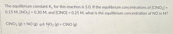 The Equilibrium Constant Ke For This Reaction Is 5 0 If The Equilibrium Concentrations Of Cino 0 15 M No 0 3 1