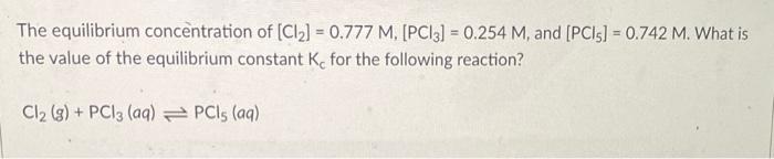 The Equilibrium Concentration Of Cl 0 777 M Pci3 0 254 M And Pcis 0 742 M What Is The Value Of The Equil 1