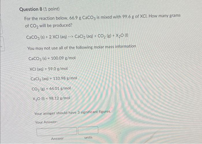 Question 8 1 Point For The Reaction Below 66 9 G Caco3 Is Mixed With 99 6 G Of Xci How Many Grams Of Co Will Be Pro 1