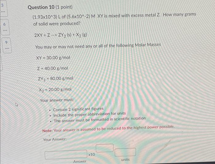 3 6 9 Question 10 1 Point 1 93x10 3 L Of 5 6x10 2 M Xy Is Mixed With Excess Metal Z How Many Grams Of Solid Were 1