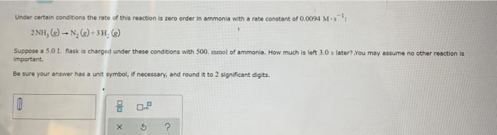Under Certain Conditions The Rate Of This Reaction Is Zero Order In Ammonia With A Rate Constant Of 0 0094 M S 2nh E 1